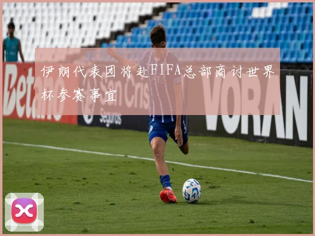 伊朗代表团将赴FIFA总部商讨世界杯参赛事宜
